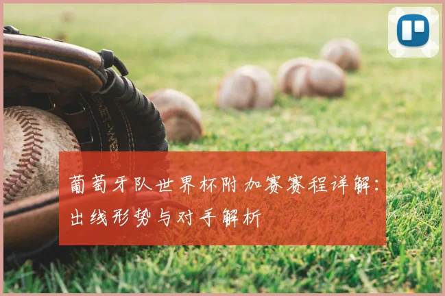 葡萄牙队世界杯附加赛赛程详解:出线形势与对手解析
