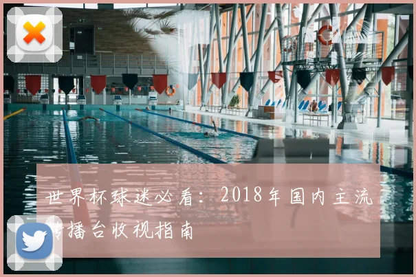 世界杯球迷必看:2018年国内主流转播台收视指南