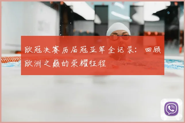 欧冠决赛历届冠亚军全记录：回顾欧洲之巅的荣耀征程