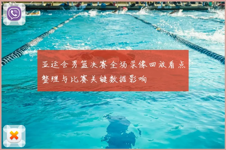 亚运会男篮决赛全场录像回放看点整理与比赛关键数据影响