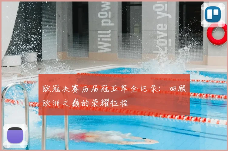 欧冠决赛历届冠亚军全记录：回顾欧洲之巅的荣耀征程