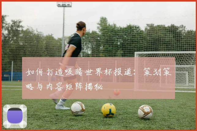 如何打造吸睛世界杯报道：策划策略与内容矩阵揭秘