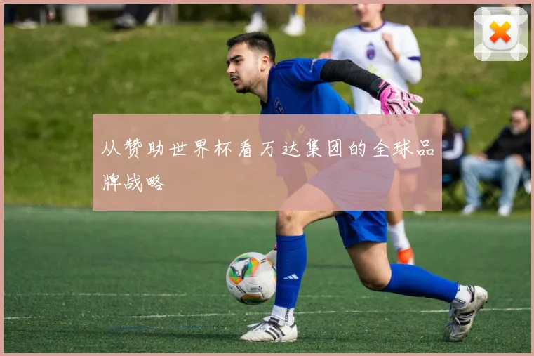 从赞助世界杯看万达集团的全球品牌战略