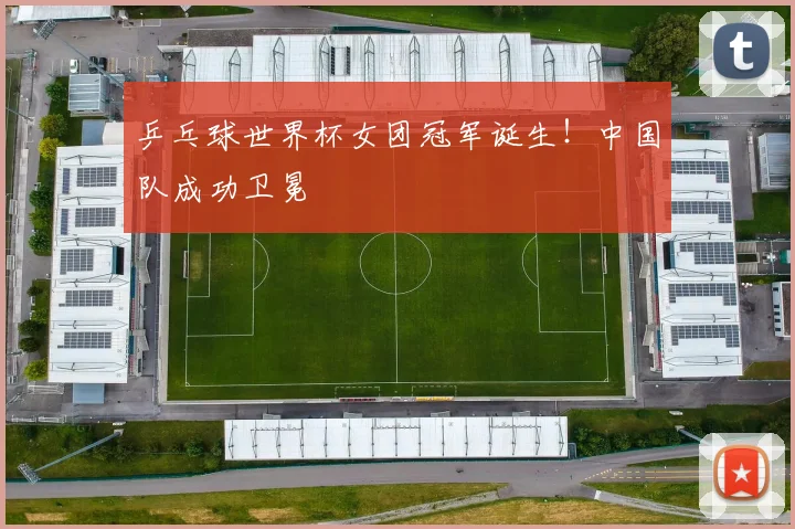 乒乓球世界杯女团冠军诞生！中国队成功卫冕